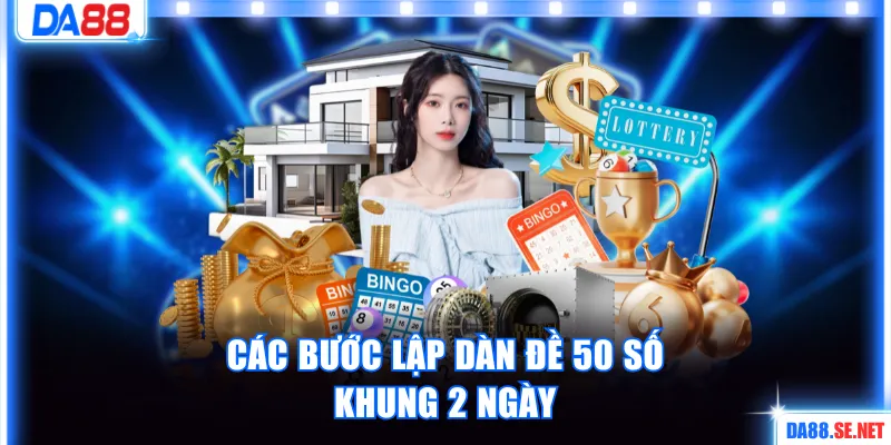 Các bước lập dàn đề 50 số khung 2 ngày chi tiết
