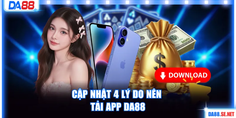 Cập nhật 4 lý do nên tải app DA88