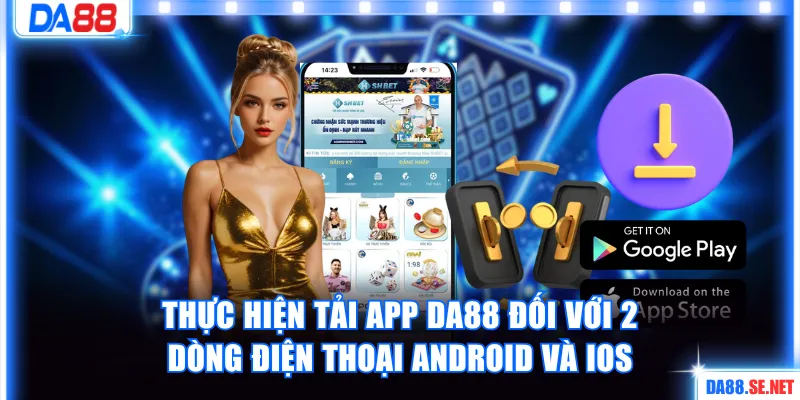 Thực hiện tải app DA88 đối với 2 dòng điện thoại Android và iOS