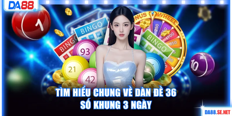 Tìm hiểu chung về dàn đề 36 số khung 3 ngày